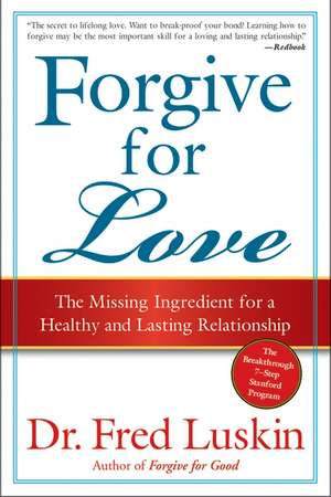 Forgive for Love: The Missing Ingredient for a Healthy and Lasting Relationship de Frederic Luskin