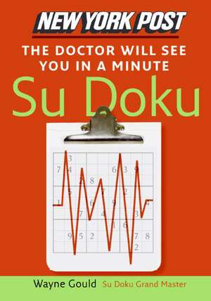 New York Post The Doctor Will See You in a Minute Sudoku: The Official Utterly Addictive Number-Placing Puzzle de Wayne Gould