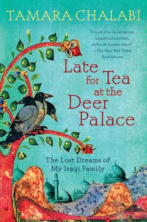 Late for Tea at the Deer Palace: The Lost Dreams of My Iraqi Family de Tamara Chalabi