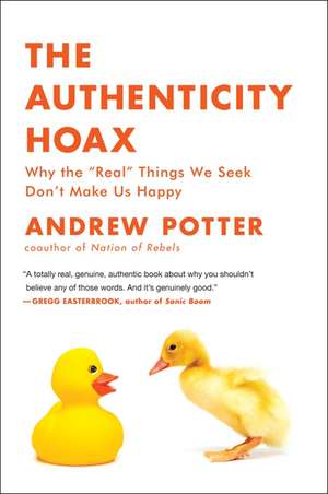 The Authenticity Hoax: Why the “Real” Things We Seek Don't Make Us Happy de Andrew Potter