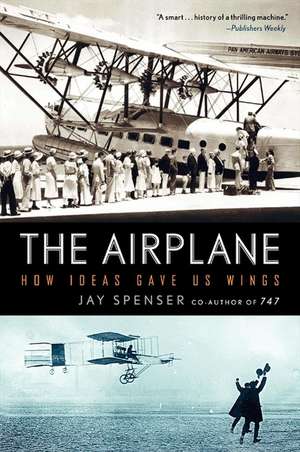 The Airplane: How Ideas Gave Us Wings de Jay Spenser