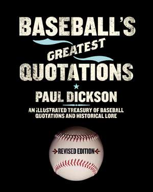 Baseball's Greatest Quotations Rev. Ed.: An Illustrated Treasury of Baseball Quotations and Historical Lore de Paul Dickson