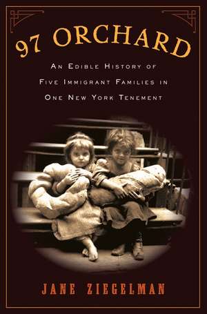 97 Orchard: An Edible History of Five Immigrant Families in One New York Tenement de Jane Ziegelman