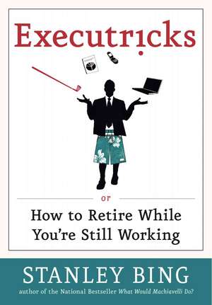 Executricks: Or How to Retire While You're Still Working de Stanley Bing