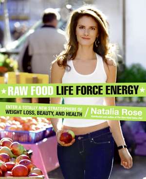 Raw Food Life Force Energy: Enter a Totally New Stratosphere of Weight Loss, Beauty, and Health de Natalia Rose