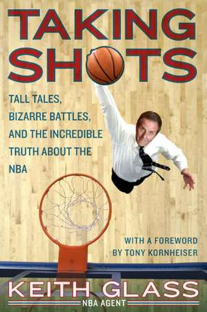 Taking Shots: Tall Tales, Bizarre Battles, and the Incredible Truth About the NBA de Keith Glass