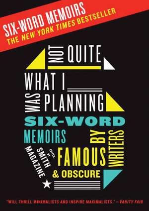 Not Quite What I Was Planning: Six-Word Memoirs by Writers Famous and Obscure de Larry Smith