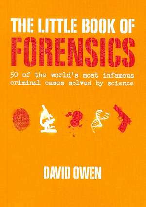 The Little Book of Forensics: 50 of the World's Most Infamous Criminal Cases Solved by Science de David Owen