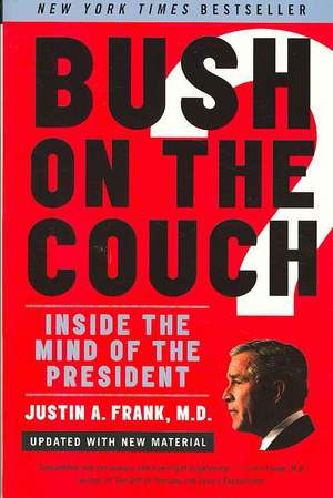 Bush on the Couch Rev Ed: Inside the Mind of the President de Justin A. Frank, M.D.