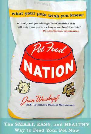 Pet Food Nation: The Smart, Easy, and Healthy Way to Feed Your Pet Now de Joan Weiskopf