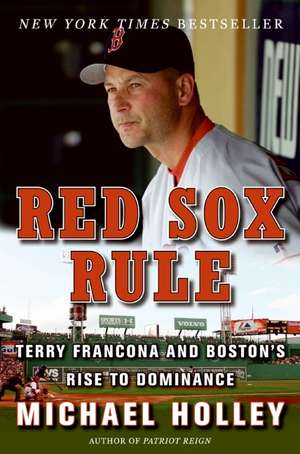 Red Sox Rule: Terry Francona and Boston's Rise to Dominance de Michael Holley