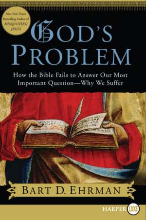 God's Problem: How the Bible Fails to Answer Our Most Important Question--Why We Suffer de Bart D. Ehrman