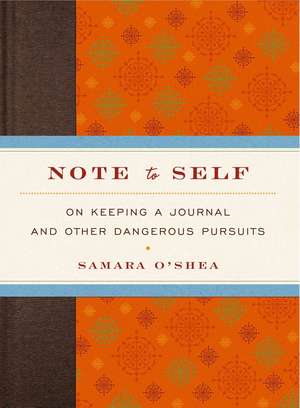 Note to Self: On Keeping a Journal and Other Dangerous Pursuits de Samara O'Shea