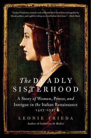 The Deadly Sisterhood: A Story of Women, Power, and Intrigue in the Italian Renaissance, 1427-1527 de Leonie Frieda