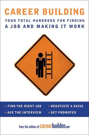 Career Building: Your Total Handbook for Finding a Job and Making It Work de Editors of CareerBuilder.com