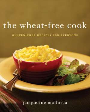 The Wheat-Free Cook: Gluten-Free Recipes for Everyone de Jacqueline Mallorca