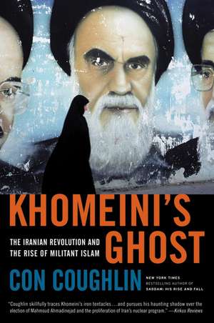 Khomeini's Ghost: The Iranian Revolution and the Rise of Militant Islam de Con Coughlin