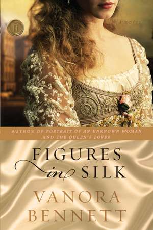 Figures in Silk: A Novel de Vanora Bennett