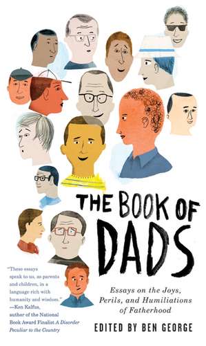 The Book of Dads: Essays on the Joys, Perils, and Humiliations of Fatherhood de Ben George