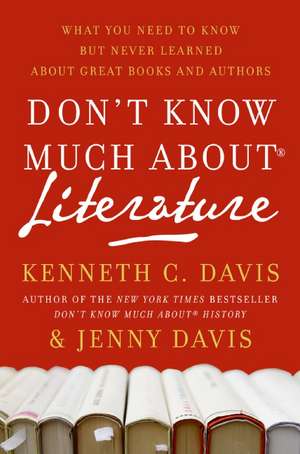 Don't Know Much About® Literature: What You Need to Know but Never Learned About Great Books and Authors de Kenneth C Davis