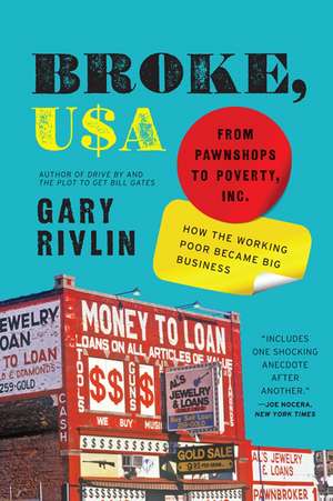 Broke, USA: From Pawnshops to Poverty, Inc.—How the Working Poor Became Big Business de Gary Rivlin