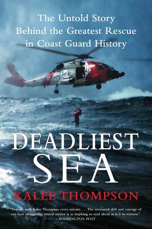 Deadliest Sea: The Untold Story Behind the Greatest Rescue in Coast Guard History de Kalee Thompson