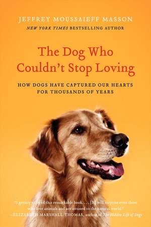 The Dog Who Couldn't Stop Loving: How Dogs Have Captured Our Hearts for Thousands of Years de Jeffrey Moussaieff Masson