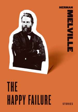 The Happy Failure: Stories de Herman Melville