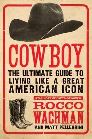 Cowboy: The Ultimate Guide to Living Like a Great American Icon de Rocco Wachman