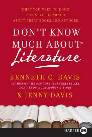 Don't Know Much About Literature: What You Need to Know but Never Learned About Great Books and Authors de Kenneth C Davis