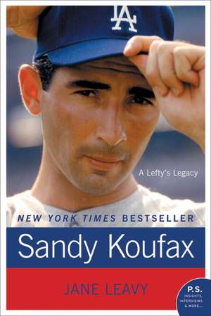 Sandy Koufax: A Lefty's Legacy de Jane Leavy