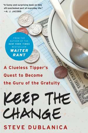 Keep the Change: A Clueless Tipper's Quest to Become the Guru of the Gratuity de Steve Dublanica