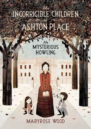 The Incorrigible Children of Ashton Place: Book I: The Mysterious Howling de Maryrose Wood