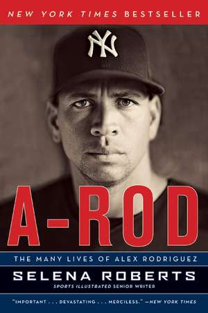 A-Rod: The Many Lives of Alex Rodriguez de Selena Roberts