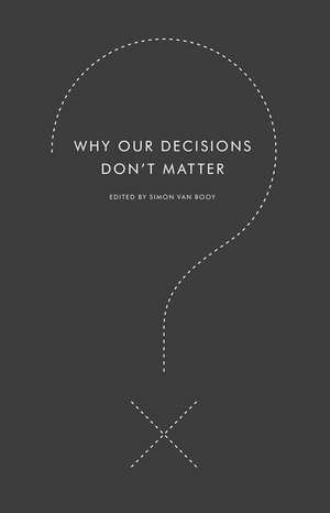 Why Our Decisions Don't Matter de Simon Van Booy