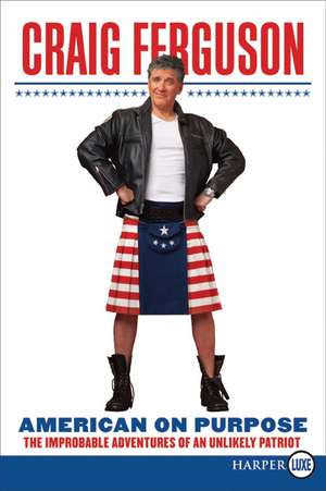 American on Purpose: The Improbable Adventures of an Unlikely Patriot de Craig Ferguson