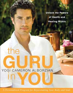 The Guru in You: A Personalized Program for Rejuvenating Your Body and Soul de Yogi Cameron Alborzian