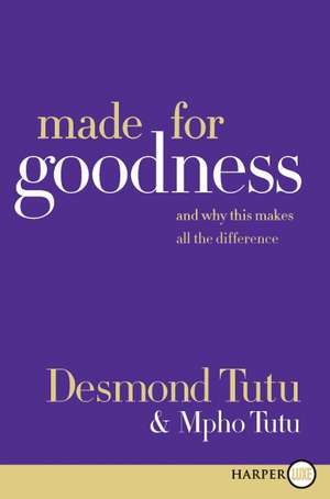 Made for Goodness: And Why This Makes All the Difference de Desmond Tutu