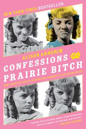 Confessions of a Prairie Bitch: How I Survived Nellie Oleson and Learned to Love Being Hated de Alison Arngrim