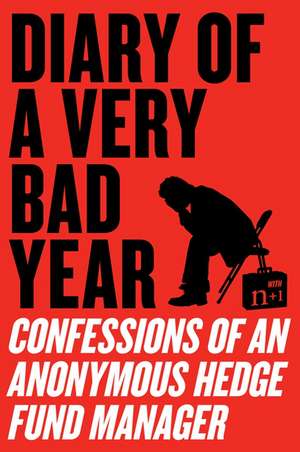 Diary of a Very Bad Year: Confessions of an Anonymous Hedge Fund Manager de Anonymous Hedge Fund Manager