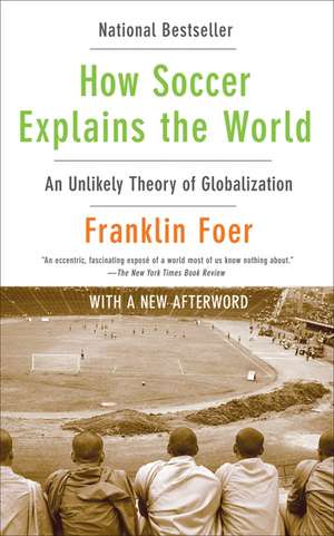 How Soccer Explains the World: An Unlikely Theory of Globalization de Franklin Foer