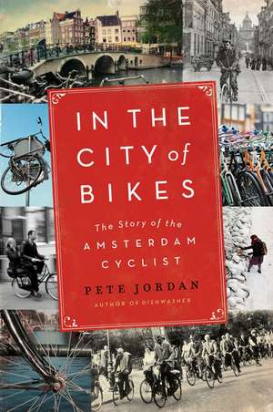 In the City of Bikes: The Story of the Amsterdam Cyclist de Pete Jordan