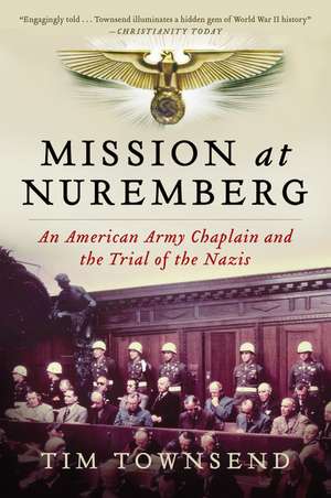 Mission at Nuremberg: An American Army Chaplain and the Trial of the Nazis de Tim Townsend