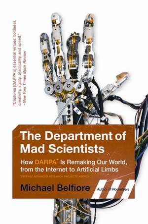 The Department of Mad Scientists: How DARPA Is Remaking Our World, from the Internet to Artificial Limbs de Michael Belfiore