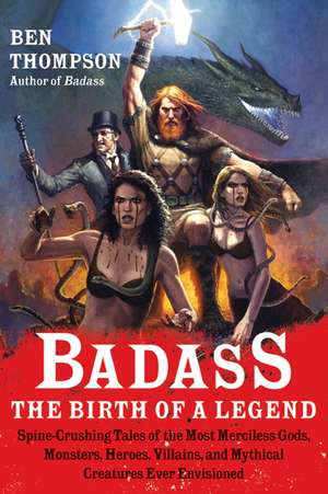 Badass: The Birth of a Legend: Spine-Crushing Tales of the Most Merciless Gods, Monsters, Heroes, Villains, and Mythical Creatures Ever Envisioned de Ben Thompson