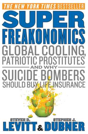 SuperFreakonomics: Global Cooling, Patriotic Prostitutes, and Why Suicide Bombers Should Buy Life Insurance de Steven D. Levitt