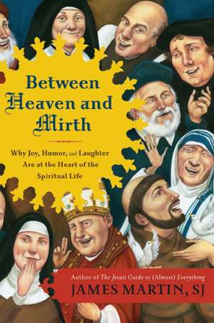 Between Heaven and Mirth: Why Joy, Humor, and Laughter Are at the Heart of the Spiritual Life de James Martin