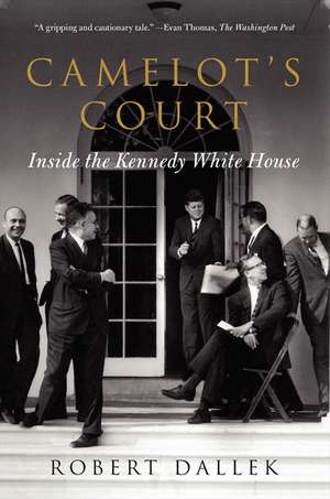 Camelot's Court: Inside the Kennedy White House de Robert Dallek