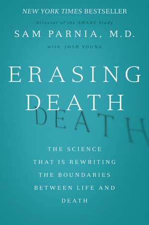 Erasing Death: The Science That Is Rewriting the Boundaries Between Life and Death de Sam Parnia