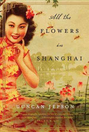 All the Flowers in Shanghai: A Novel de Duncan Jepson